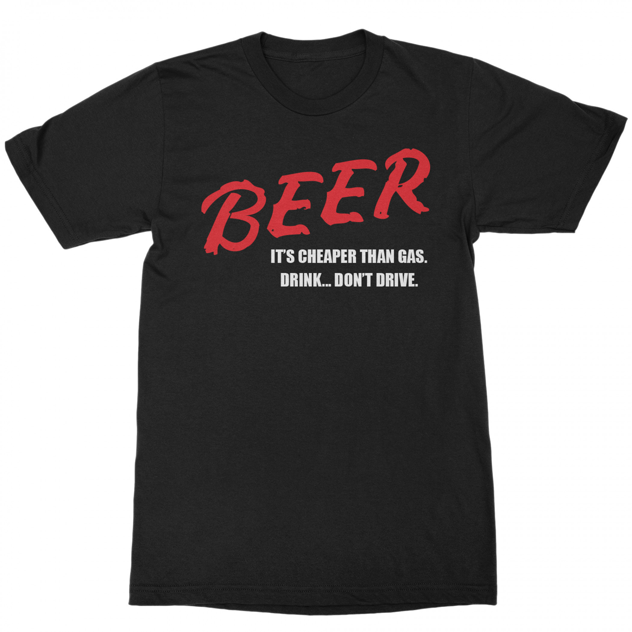 Beer It's Cheaper Than Gas Drink...Don't Drive Graphic T-Shirt | Brew ...