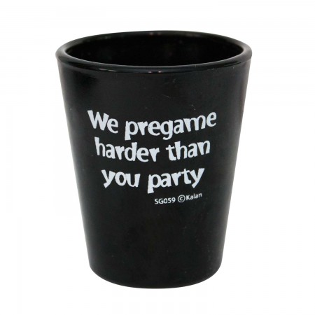 We Pregame Harder Than You Party Shot Glass