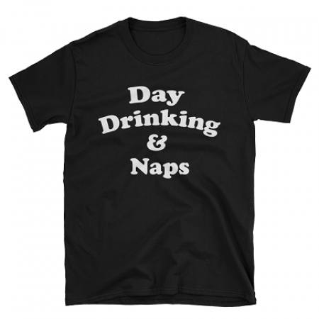 Day Drinking and Naps Tshirt