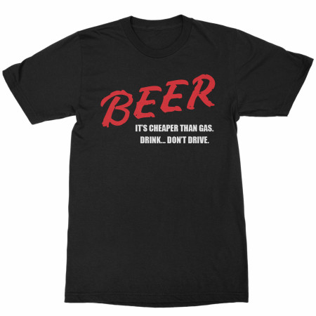 Beer It's Cheaper Than Gas Drink...Don't Drive Graphic T-Shirt