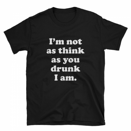 Not As Think As You Drunk I Am Tshirt